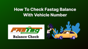 How to Check Fastag Balance with Vehicle Number