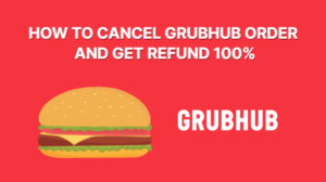 How To Cancel Grubhub Order And Get Refund